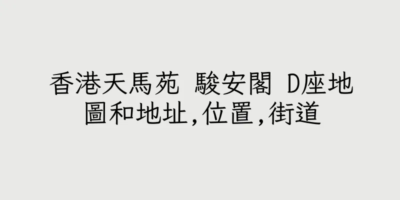 香港天馬苑 駿安閣 D座地圖和地址,位置,街道