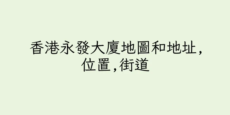 香港永發大廈地圖和地址,位置,街道