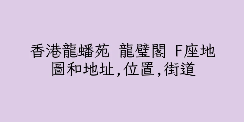 香港龍蟠苑 龍璧閣 F座地圖和地址,位置,街道
