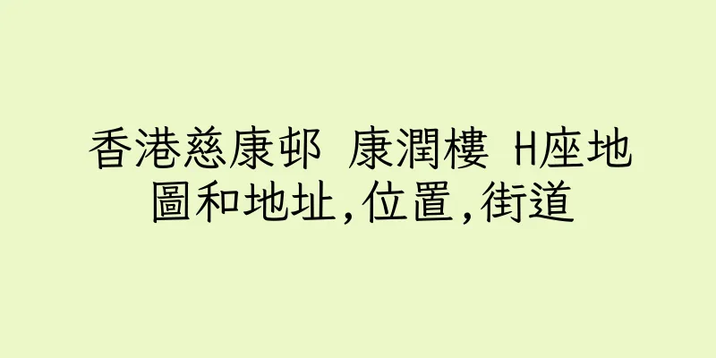 香港慈康邨 康潤樓 H座地圖和地址,位置,街道