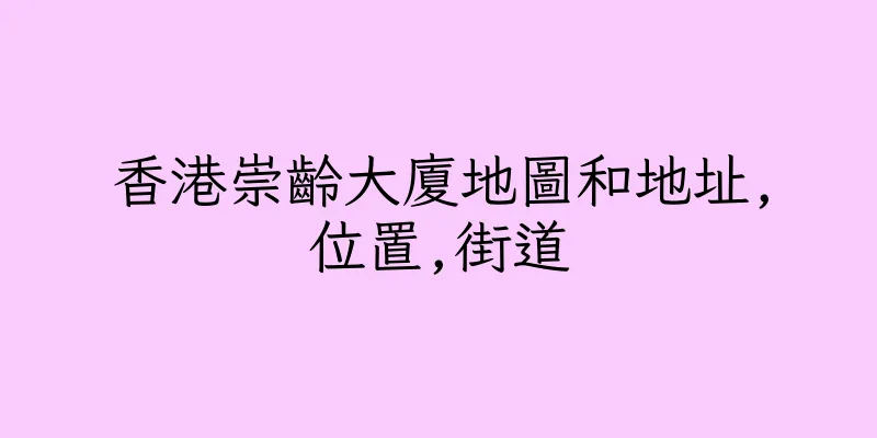 香港崇齡大廈地圖和地址,位置,街道