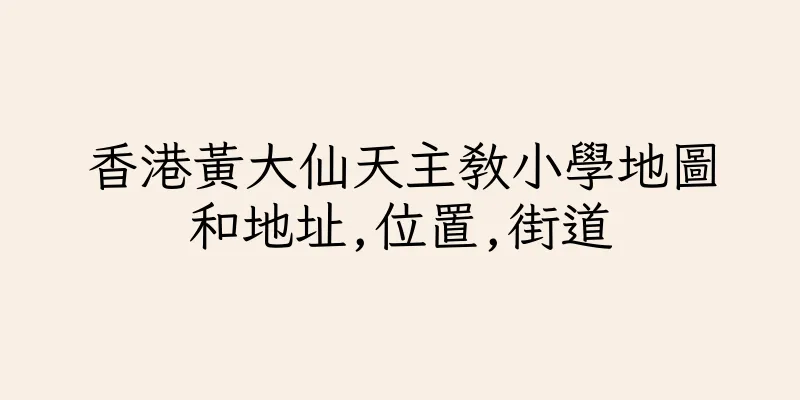 香港黃大仙天主教小學地圖和地址,位置,街道
