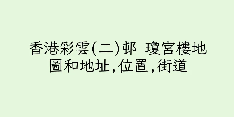 香港彩雲(二)邨 瓊宮樓地圖和地址,位置,街道