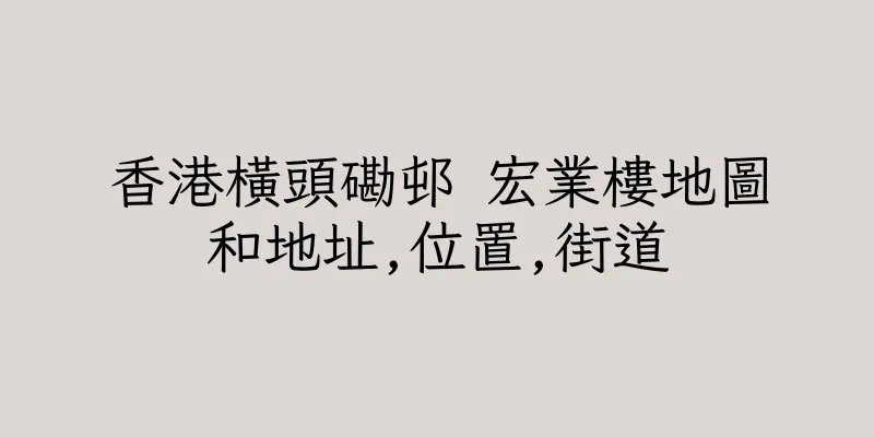香港橫頭磡邨 宏業樓地圖和地址,位置,街道