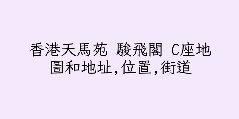 香港天馬苑 駿飛閣 C座地圖和地址,位置,街道