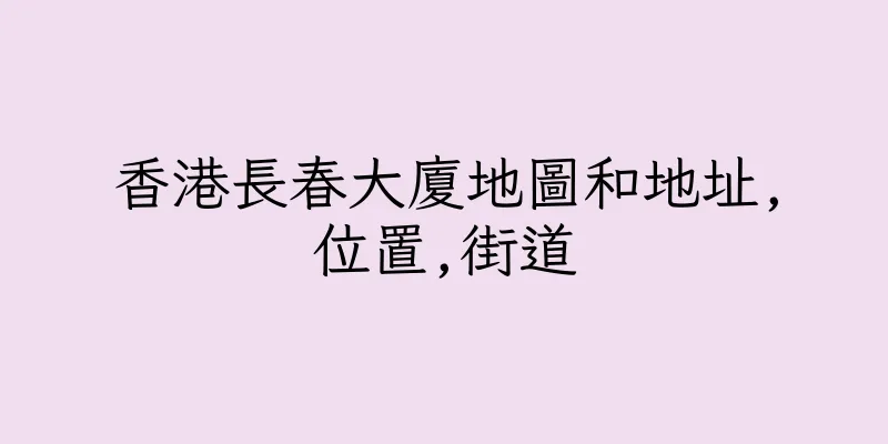 香港長春大廈地圖和地址,位置,街道