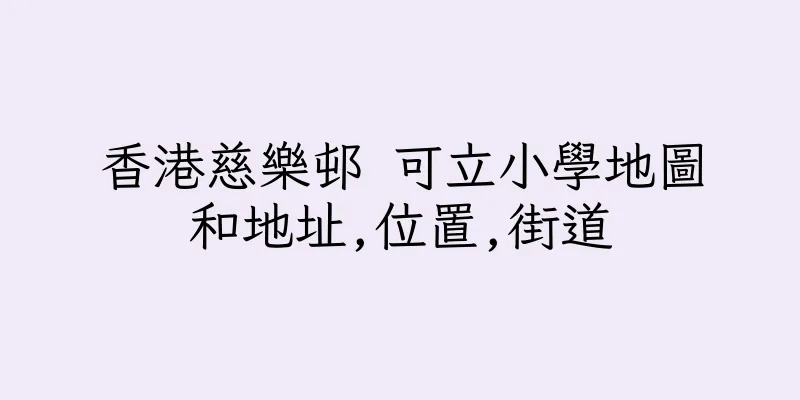 香港慈樂邨 可立小學地圖和地址,位置,街道