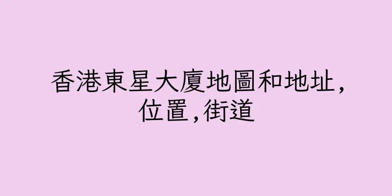 香港東星大廈地圖和地址,位置,街道