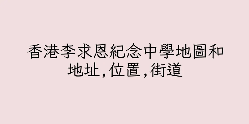 香港李求恩紀念中學地圖和地址,位置,街道