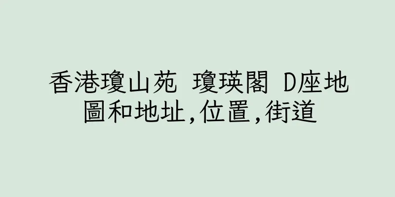 香港瓊山苑 瓊瑛閣 D座地圖和地址,位置,街道