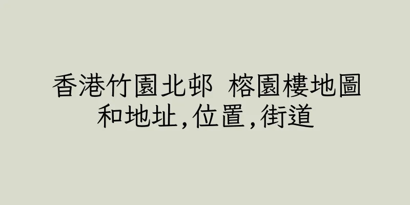 香港竹園北邨 榕園樓地圖和地址,位置,街道