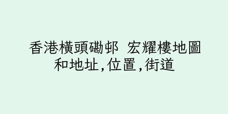 香港橫頭磡邨 宏耀樓地圖和地址,位置,街道
