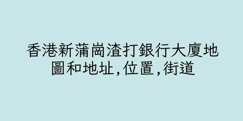 香港新蒲崗渣打銀行大廈地圖和地址,位置,街道