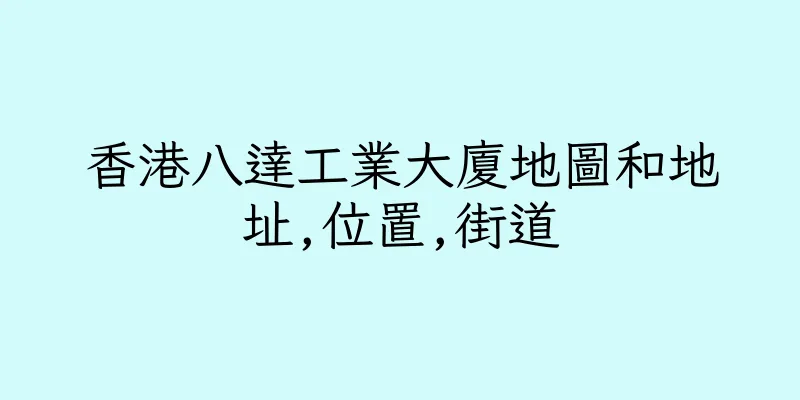 香港八達工業大廈地圖和地址,位置,街道