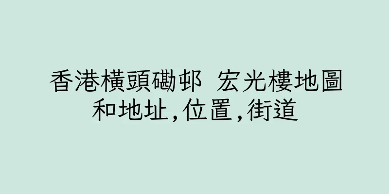 香港橫頭磡邨 宏光樓地圖和地址,位置,街道