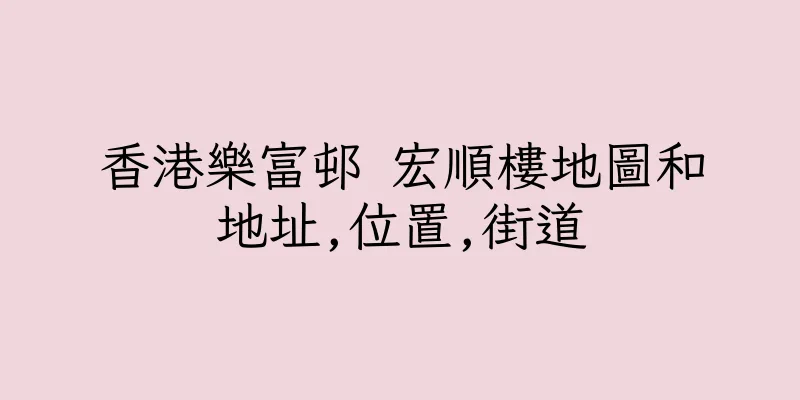 香港樂富邨 宏順樓地圖和地址,位置,街道