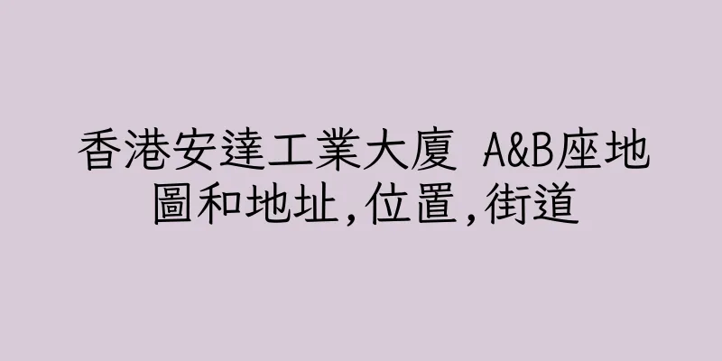 香港安達工業大廈 A&B座地圖和地址,位置,街道