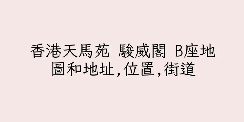 香港天馬苑 駿威閣 B座地圖和地址,位置,街道