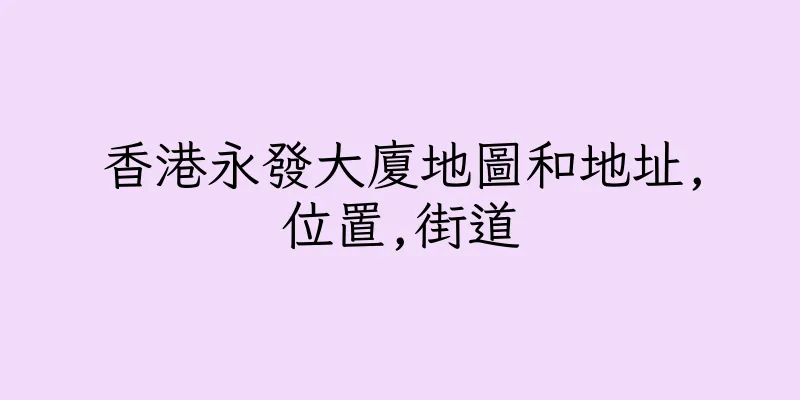 香港永發大廈地圖和地址,位置,街道