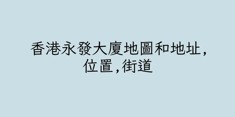 香港永發大廈地圖和地址,位置,街道