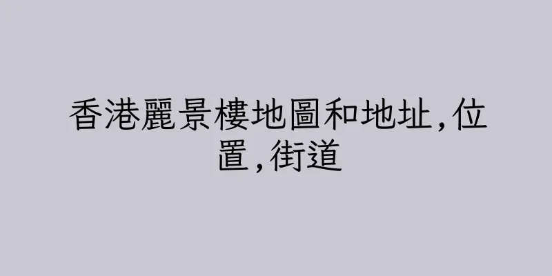 香港麗景樓地圖和地址,位置,街道