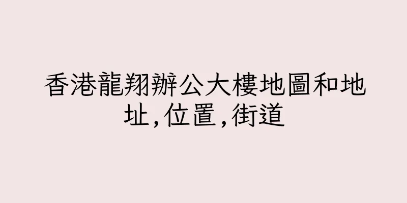 香港龍翔辦公大樓地圖和地址,位置,街道