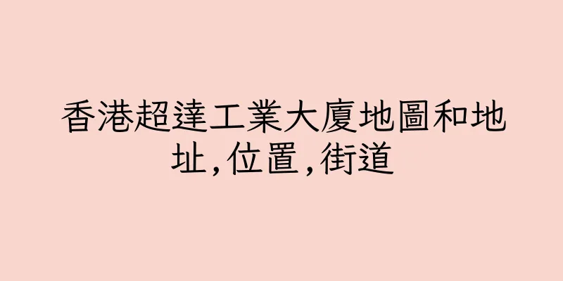 香港超達工業大廈地圖和地址,位置,街道