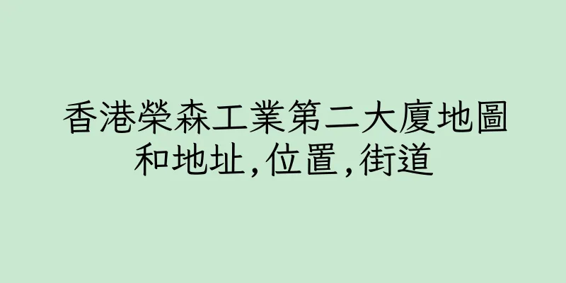 香港榮森工業第二大廈地圖和地址,位置,街道