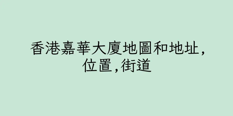 香港嘉華大廈地圖和地址,位置,街道
