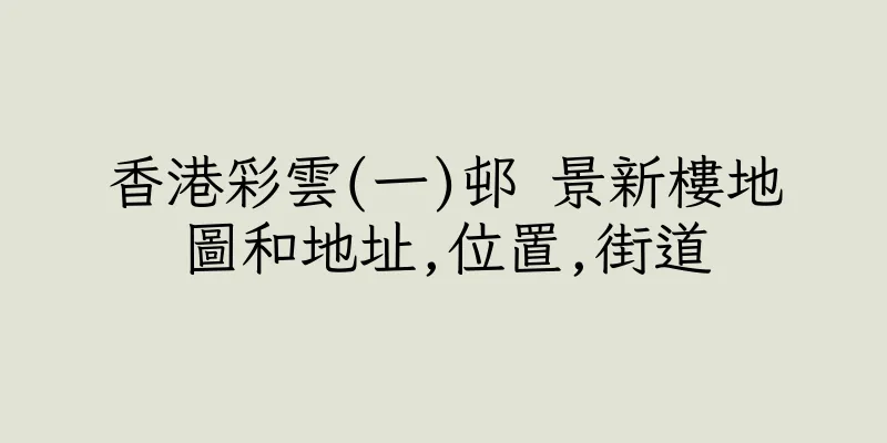香港彩雲(一)邨 景新樓地圖和地址,位置,街道