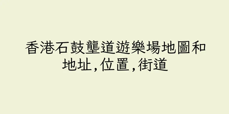 香港石鼓壟道遊樂場地圖和地址,位置,街道