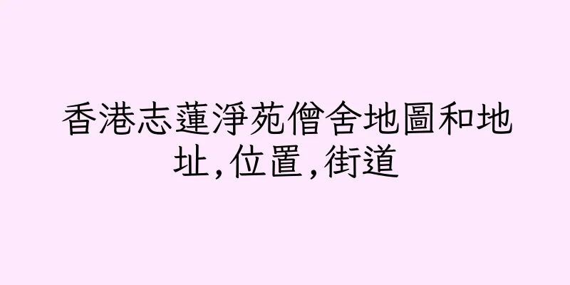 香港志蓮淨苑僧舍地圖和地址,位置,街道