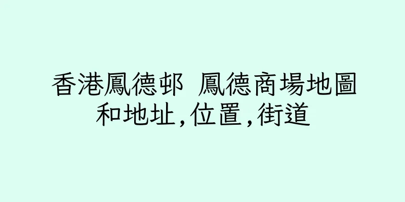 香港鳳德邨 鳳德商場地圖和地址,位置,街道