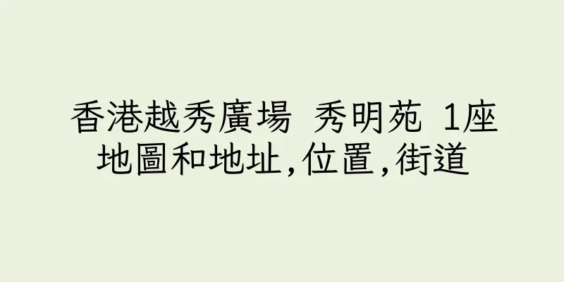 香港越秀廣場 秀明苑 1座地圖和地址,位置,街道