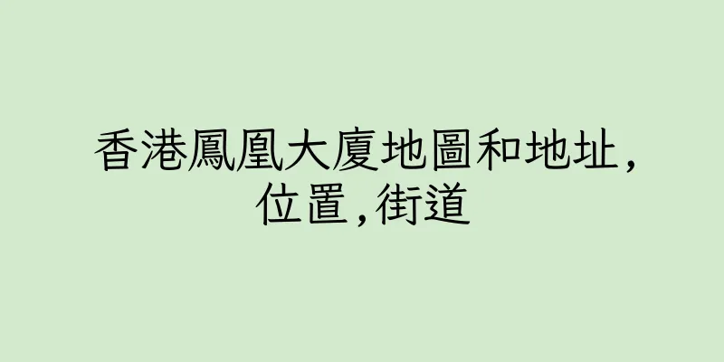 香港鳳凰大廈地圖和地址,位置,街道