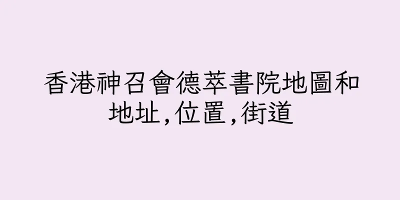香港神召會德萃書院地圖和地址,位置,街道