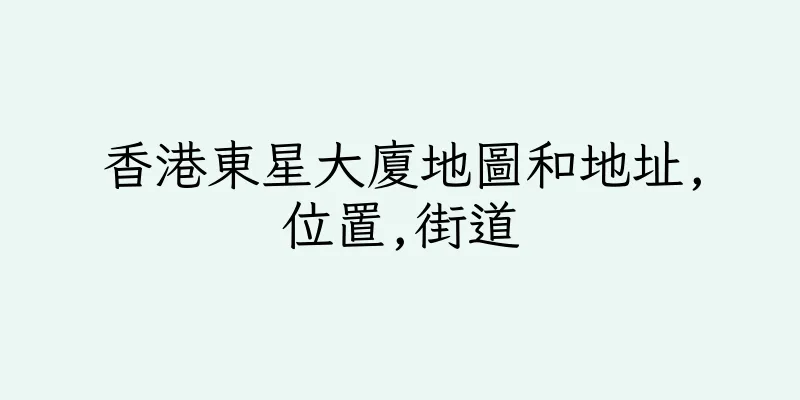 香港東星大廈地圖和地址,位置,街道