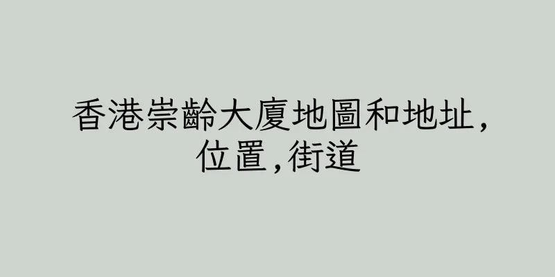 香港崇齡大廈地圖和地址,位置,街道