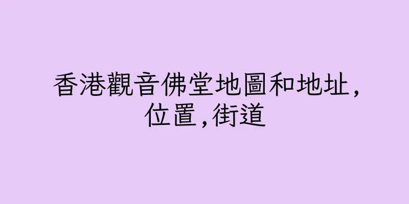 香港觀音佛堂地圖和地址,位置,街道
