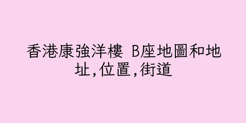 香港康強洋樓 B座地圖和地址,位置,街道