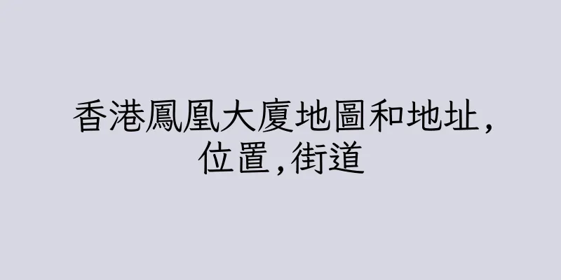 香港鳳凰大廈地圖和地址,位置,街道