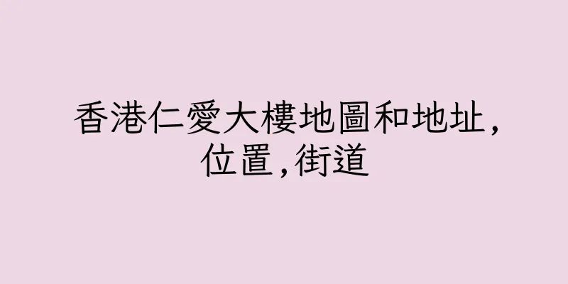 香港仁愛大樓地圖和地址,位置,街道