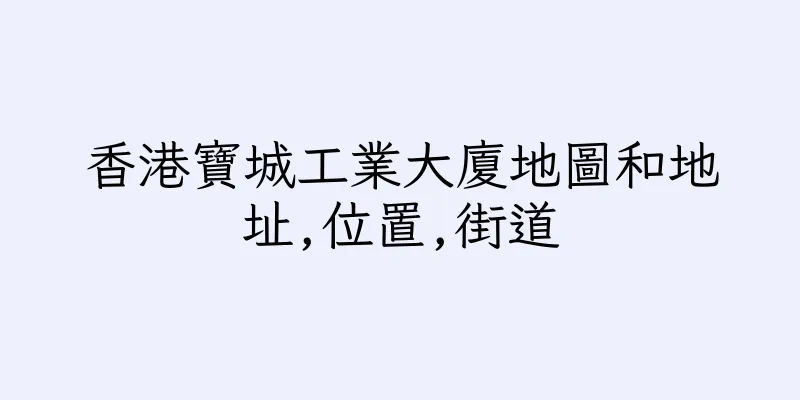 香港寶城工業大廈地圖和地址,位置,街道