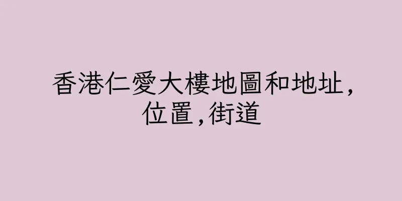 香港仁愛大樓地圖和地址,位置,街道