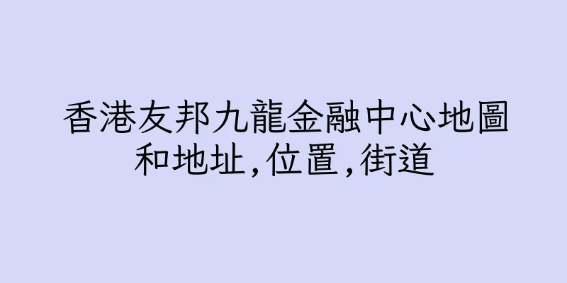香港友邦九龍金融中心地圖和地址,位置,街道