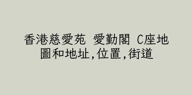 香港慈愛苑 愛勤閣 C座地圖和地址,位置,街道