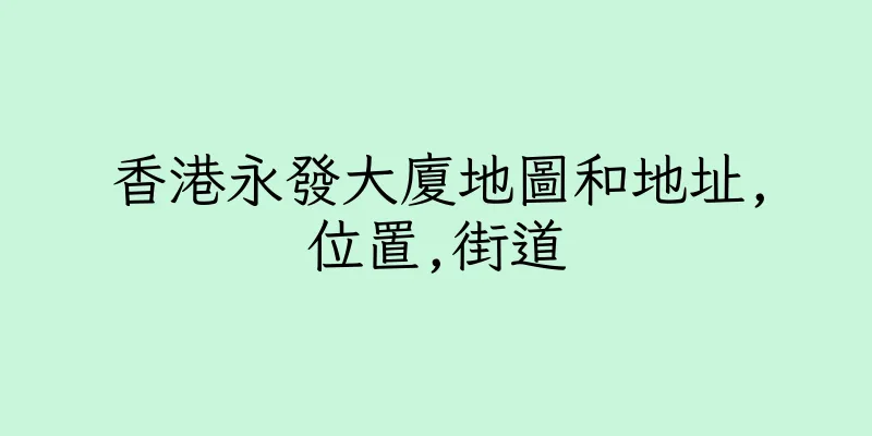 香港永發大廈地圖和地址,位置,街道