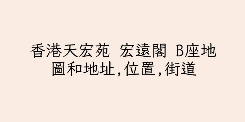 香港天宏苑 宏遠閣 B座地圖和地址,位置,街道
