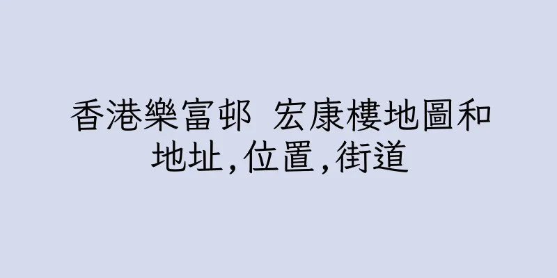 香港樂富邨 宏康樓地圖和地址,位置,街道