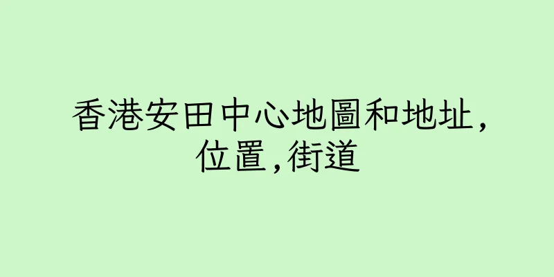 香港安田中心地圖和地址,位置,街道